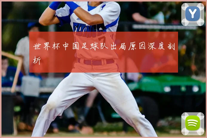 世界杯中国足球队出局原因深度剖析