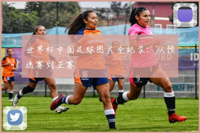 世界杯中国足球图片全纪录:从预选赛到正赛