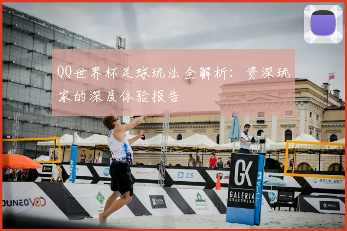 QQ世界杯足球玩法全解析:资深玩家的深度体验报告