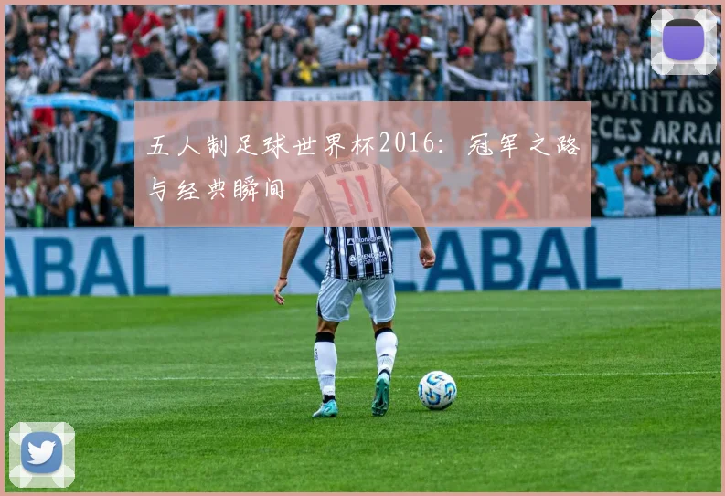 五人制足球世界杯2016：冠军之路与经典瞬间